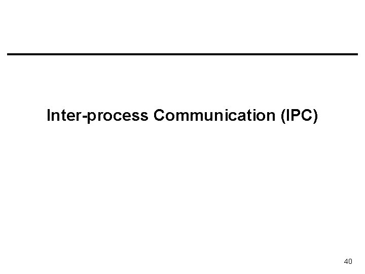 Inter-process Communication (IPC) 40 