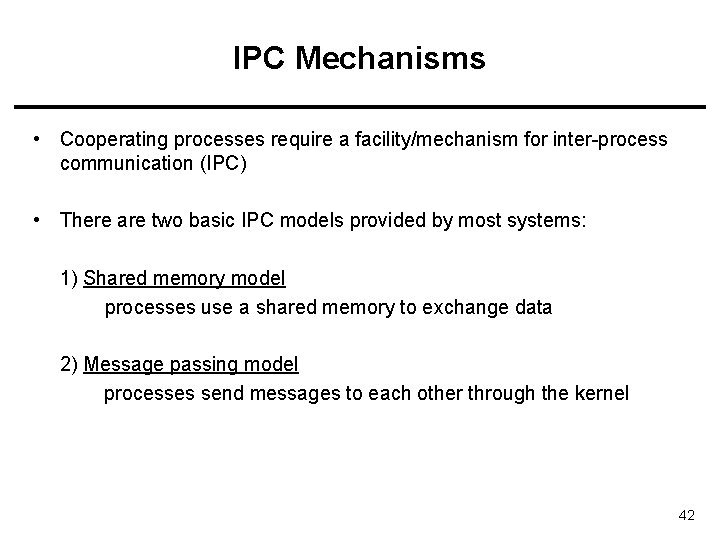 IPC Mechanisms • Cooperating processes require a facility/mechanism for inter-process communication (IPC) • There