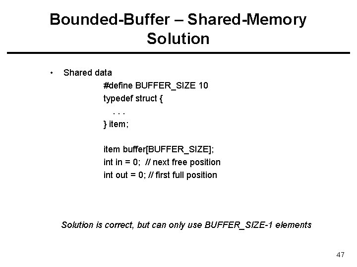 Bounded-Buffer – Shared-Memory Solution • Shared data #define BUFFER_SIZE 10 typedef struct {. .