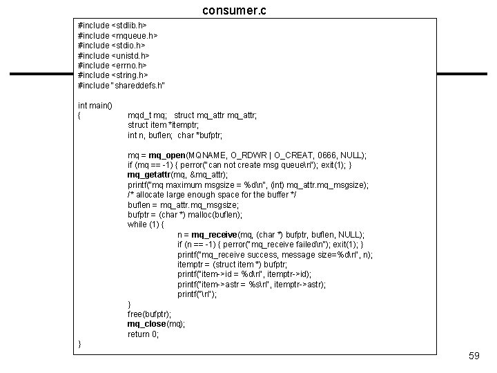 consumer. c #include <stdlib. h> #include <mqueue. h> #include <stdio. h> #include <unistd. h>