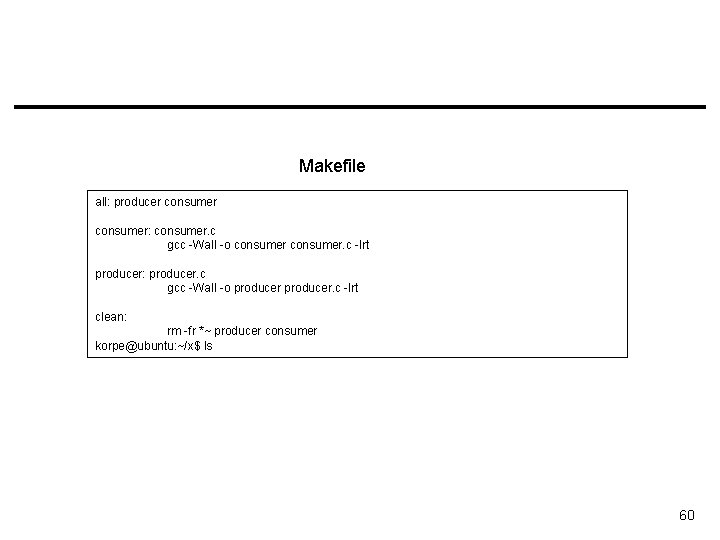 Makefile all: producer consumer: consumer. c gcc -Wall -o consumer. c -lrt producer: producer.