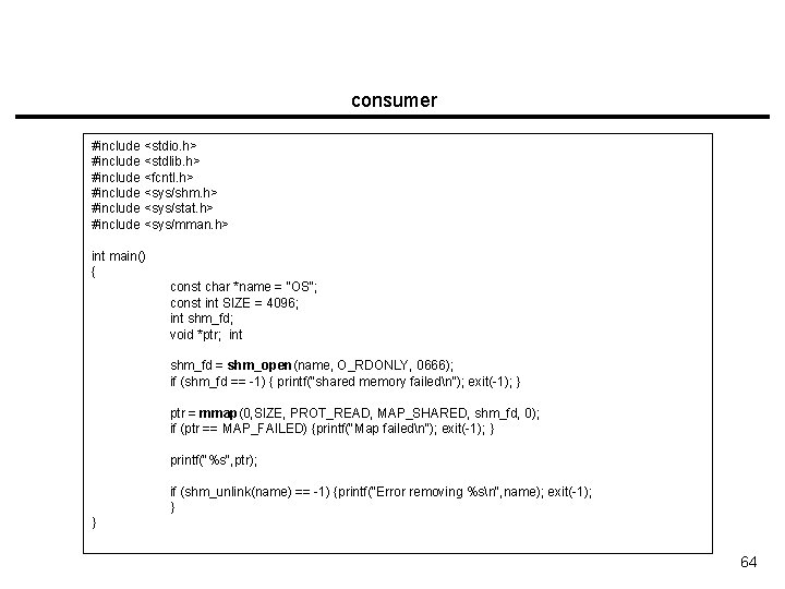 consumer #include <stdio. h> #include <stdlib. h> #include <fcntl. h> #include <sys/shm. h> #include