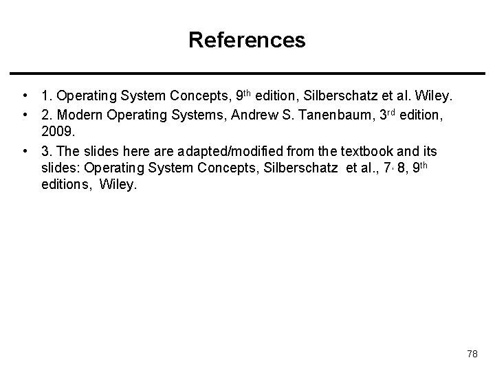 References • 1. Operating System Concepts, 9 th edition, Silberschatz et al. Wiley. •