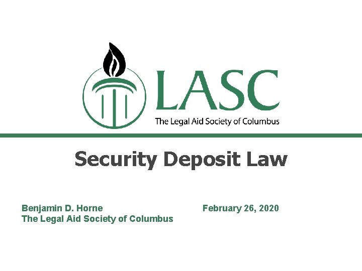 Security Deposit Law Benjamin D. Horne The Legal Aid Society of Columbus February 26,