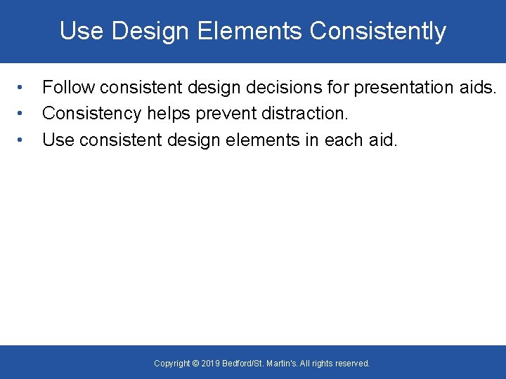 Use Design Elements Consistently • • • Follow consistent design decisions for presentation aids.