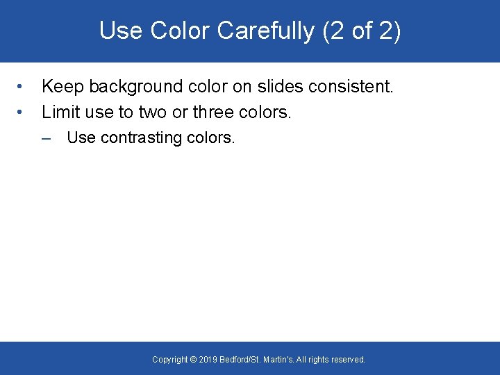Use Color Carefully (2 of 2) • • Keep background color on slides consistent.