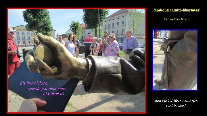 Simbolul calului-libertatea! Vezi detaliu baston It's five o'clock, trecute fix, mon cher. Ai întîrziat!