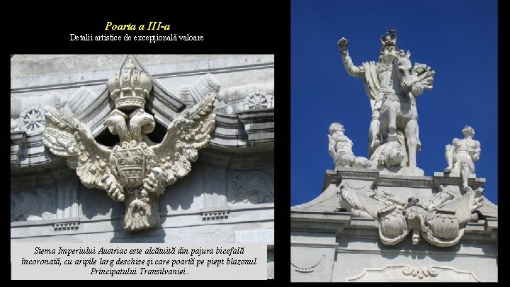 Poarta a III-a Detalii artistice de excepțională valoare Stema Imperiului Austriac este alcătuită din