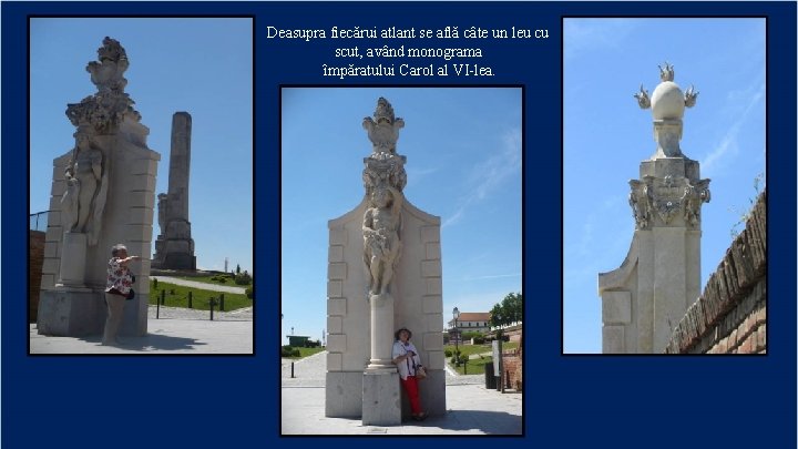 Deasupra fiecărui atlant se află câte un leu cu scut, având monograma împăratului Carol