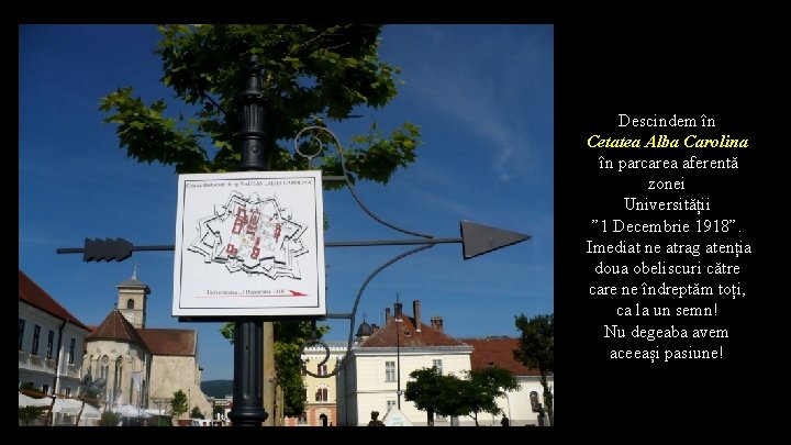 Descindem în Cetatea Alba Carolina în parcarea aferentă zonei Universității ” 1 Decembrie 1918”.