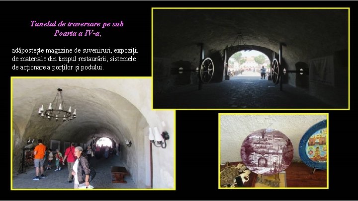 Tunelul de traversare pe sub Poarta a IV-a, adăpostește magazine de suveniruri, expoziții de