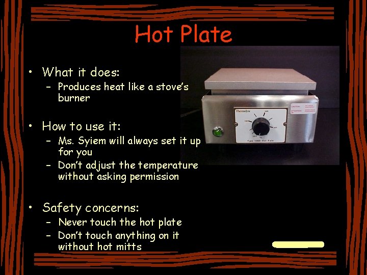 Hot Plate • What it does: – Produces heat like a stove’s burner •