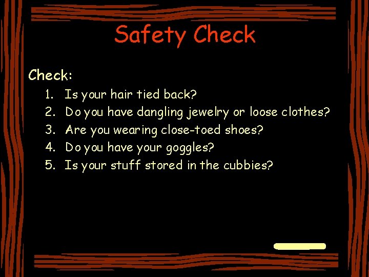 Safety Check: 1. 2. 3. 4. 5. Is your hair tied back? Do you