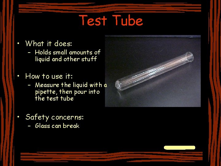 Test Tube • What it does: – Holds small amounts of liquid and other