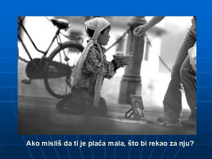 Ako misliš da ti je plaća mala, što bi rekao za nju? 