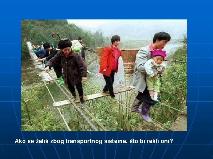 Ako se žališ zbog transportnog sistema, što bi rekli oni? 