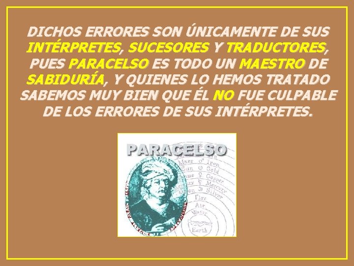 DICHOS ERRORES SON ÚNICAMENTE DE SUS INTÉRPRETES, SUCESORES Y TRADUCTORES, PUES PARACELSO ES TODO