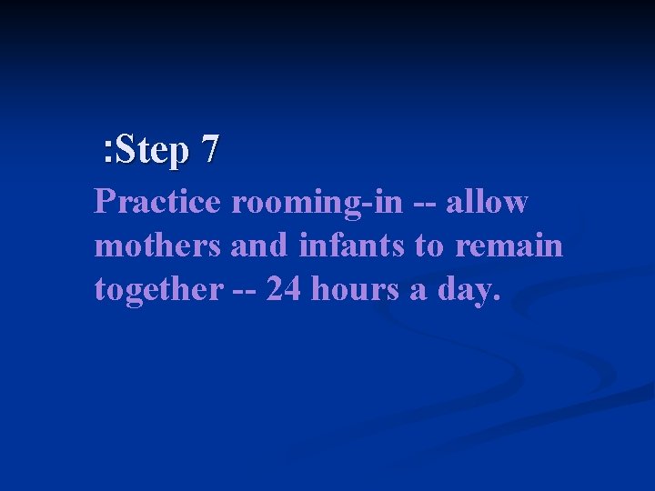 : Step 7 Practice rooming-in -- allow mothers and infants to remain together --