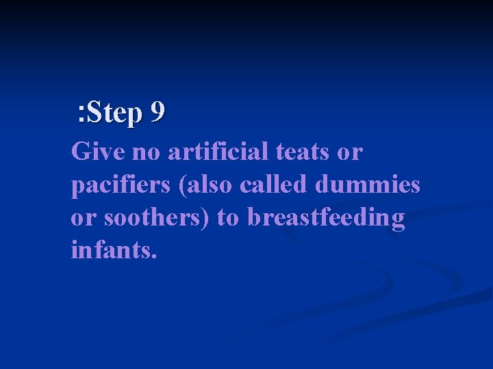 : Step 9 Give no artificial teats or pacifiers (also called dummies or soothers)