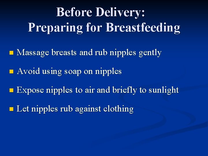 Before Delivery: Preparing for Breastfeeding n Massage breasts and rub nipples gently n Avoid