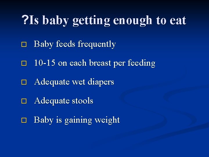 ? Is baby getting enough to eat o Baby feeds frequently o 10 -15