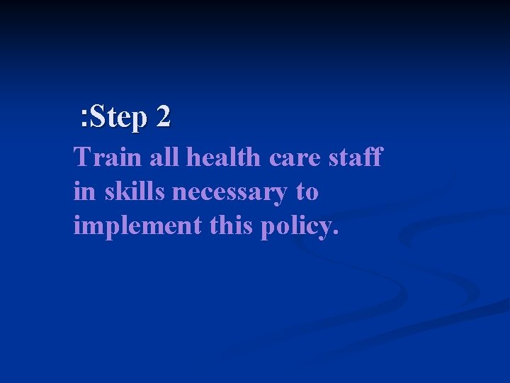 : Step 2 Train all health care staff in skills necessary to implement this