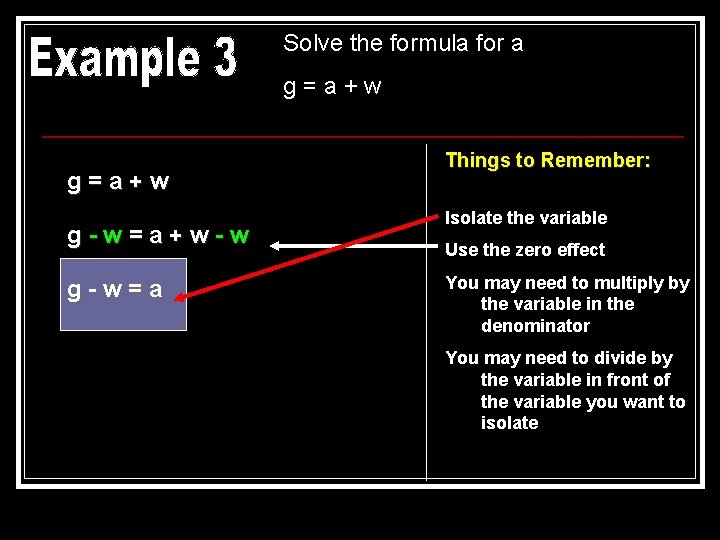 Solve the formula for a g=a+w g-w=a+w-w g-w=a Things to Remember: Isolate the variable