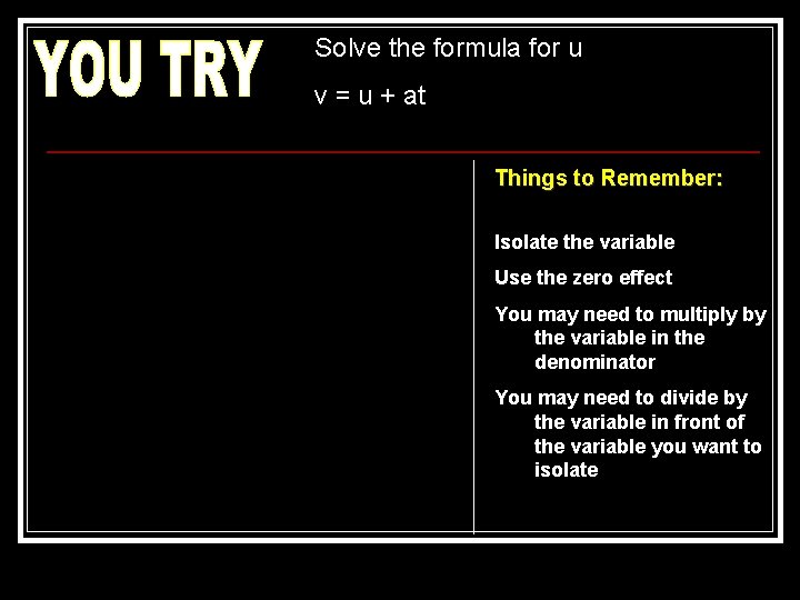 Solve the formula for u v = u + at Things to Remember: Isolate