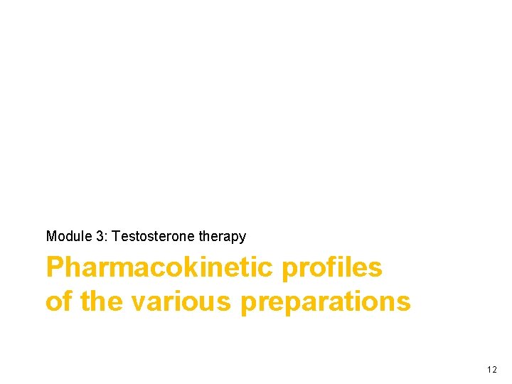 Module 3: Testosterone therapy Pharmacokinetic profiles of the various preparations 12 