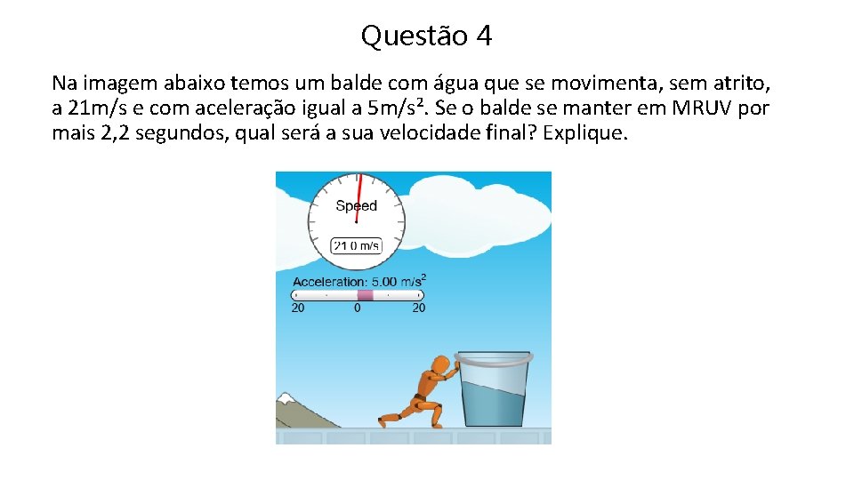 Questão 4 Na imagem abaixo temos um balde com água que se movimenta, sem