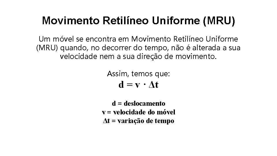 Movimento Retilíneo Uniforme (MRU) Um móvel se encontra em Movimento Retilíneo Uniforme (MRU) quando,