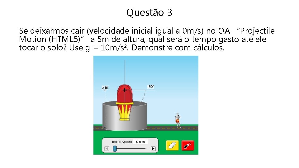 Questão 3 Se deixarmos cair (velocidade inicial igual a 0 m/s) no OA “Projectile