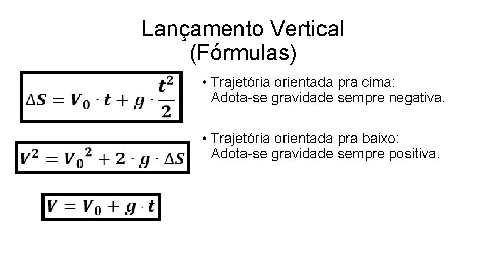 Lançamento Vertical (Fórmulas) • Trajetória orientada pra cima: Adota-se gravidade sempre negativa. • Trajetória