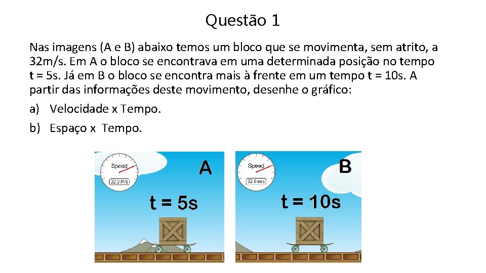 Questão 1 Nas imagens (A e B) abaixo temos um bloco que se movimenta,