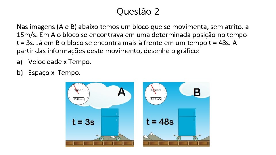 Questão 2 Nas imagens (A e B) abaixo temos um bloco que se movimenta,