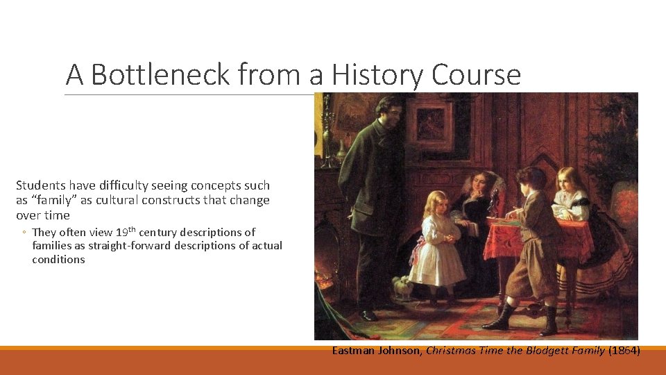 A Bottleneck from a History Course Students have difficulty seeing concepts such as “family”