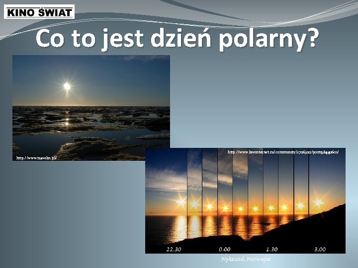 Co to jest dzień polarny? http: //www. liveinternet. ru/community/2796399/post 158449601/ http: //www. travelin. pl/