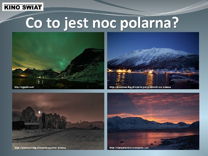 Co to jest noc polarna? http: //rygielski. net/ https: //fotovivian. flog. pl/wpis/10750173/oldervik-noc-polarna https: //photoirek.