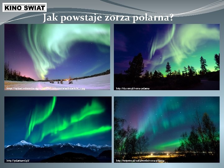 Jak powstaje zorza polarna? https: //upload. wikimedia. org/wikipedia/commons/a/aa/Polarlicht_2. jpg http: //di. com. pl/zorza-polarna http: