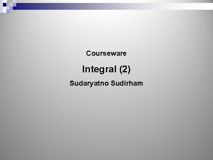 Courseware Integral (2) Sudaryatno Sudirham 