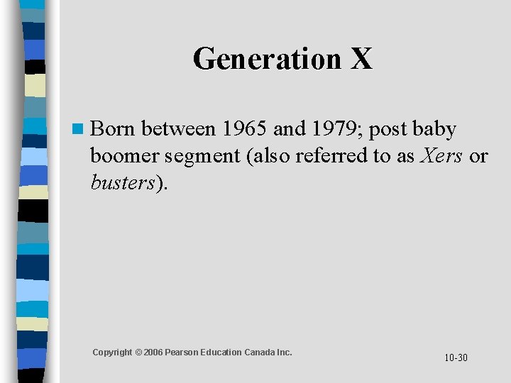 Generation X n Born between 1965 and 1979; post baby boomer segment (also referred