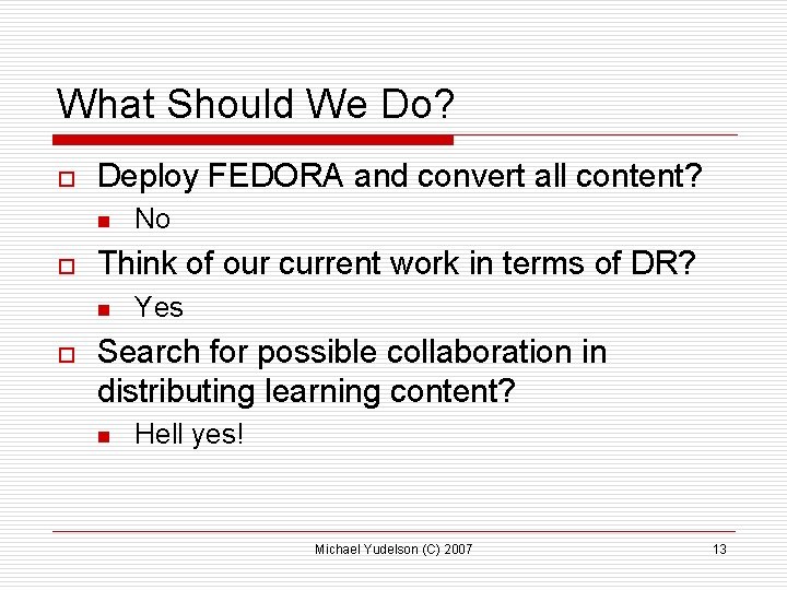 What Should We Do? o Deploy FEDORA and convert all content? n o Think