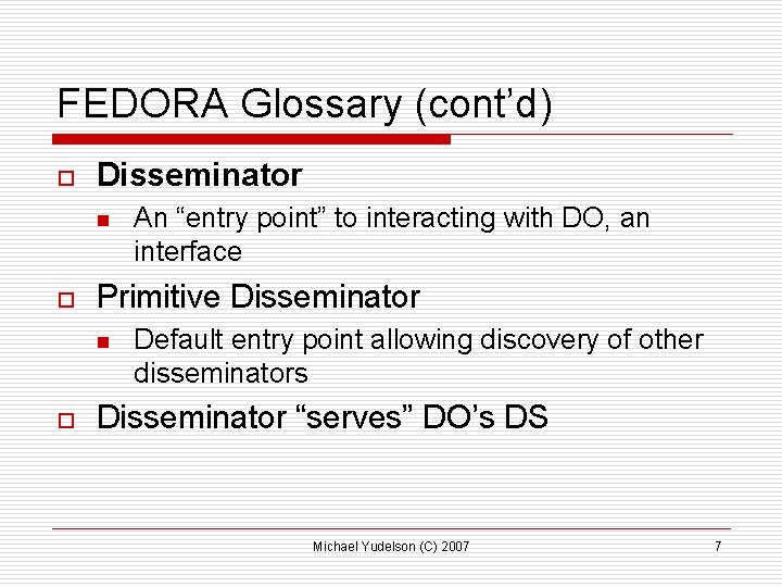 FEDORA Glossary (cont’d) o Disseminator n o Primitive Disseminator n o An “entry point”