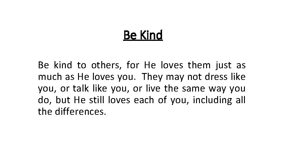 Be Kind Be kind to others, for He loves them just as much as