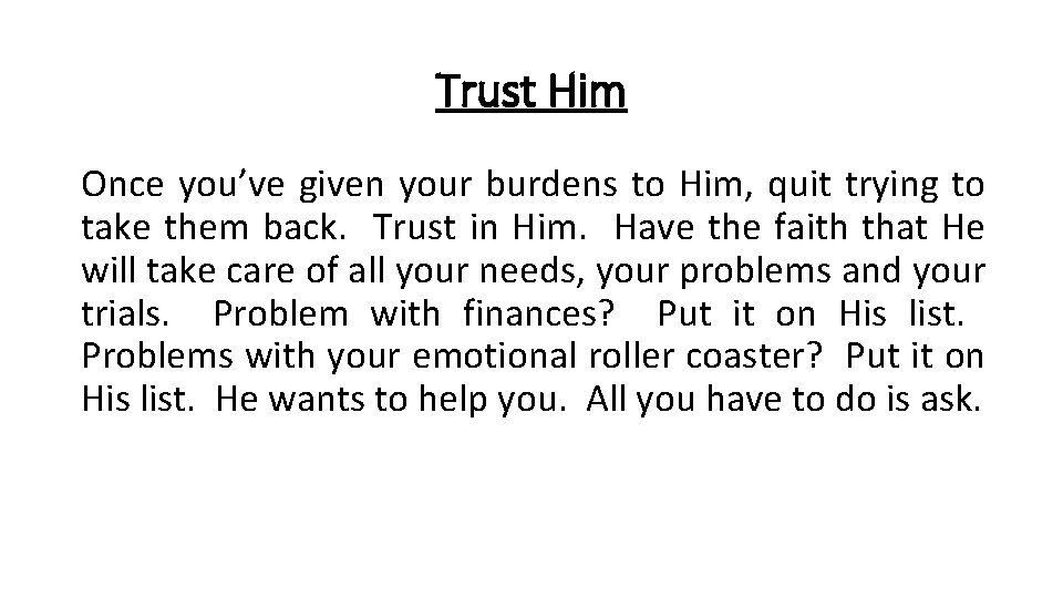 Trust Him Once you’ve given your burdens to Him, quit trying to take them