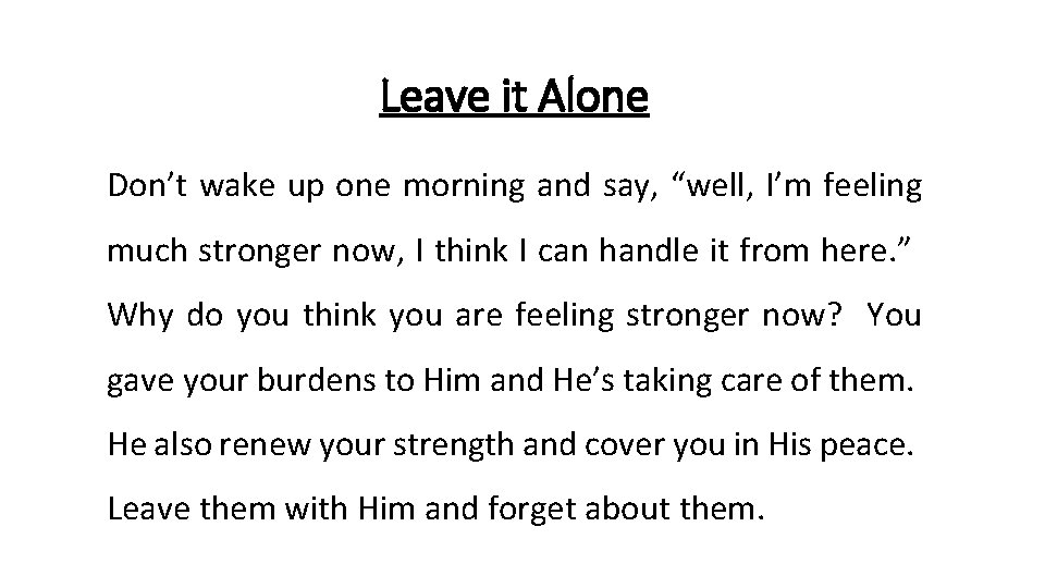 Leave it Alone Don’t wake up one morning and say, “well, I’m feeling much