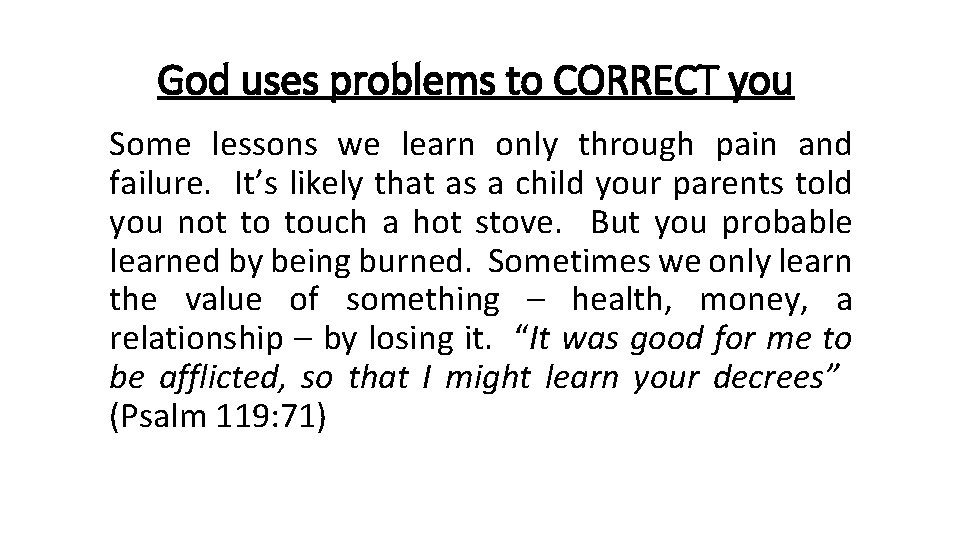 God uses problems to CORRECT you Some lessons we learn only through pain and