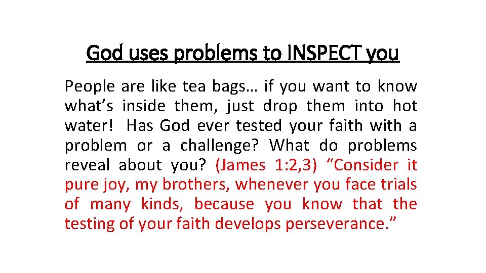 God uses problems to INSPECT you People are like tea bags… if you want