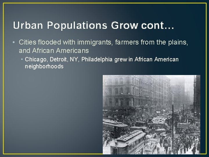Urban Populations Grow cont… • Cities flooded with immigrants, farmers from the plains, and