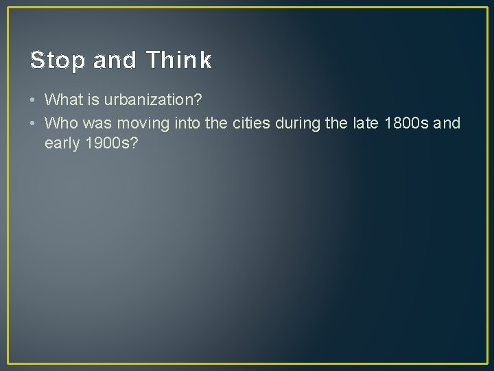 Stop and Think • What is urbanization? • Who was moving into the cities